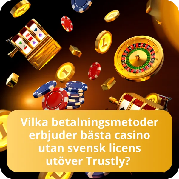 Vilka betalningsmetoder erbjuder bästa casino utan svensk licens utöver Trustly?
